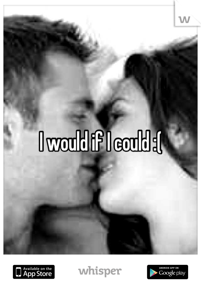 I would if I could :(