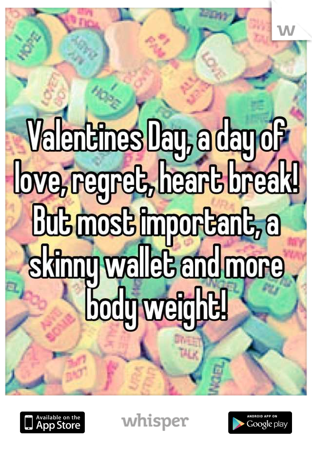 Valentines Day, a day of love, regret, heart break! But most important, a skinny wallet and more body weight!