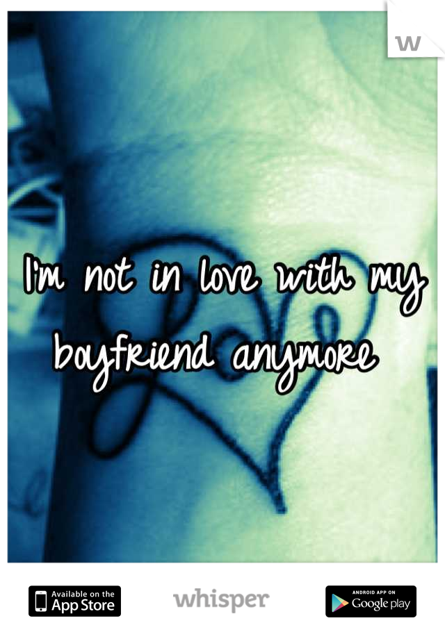 I'm not in love with my boyfriend anymore 