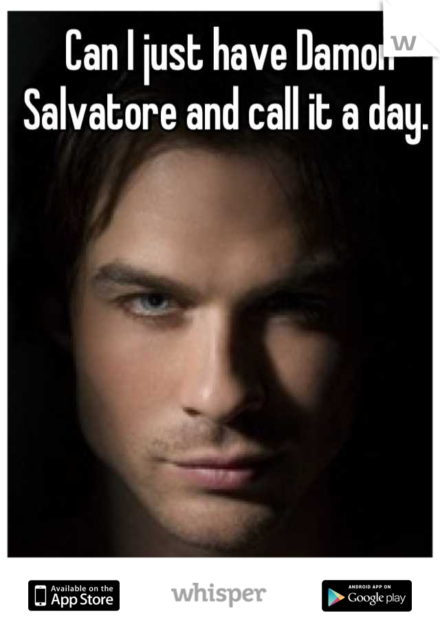 Can I just have Damon Salvatore and call it a day. 