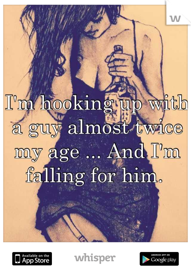 I'm hooking up with a guy almost twice my age ... And I'm falling for him. 