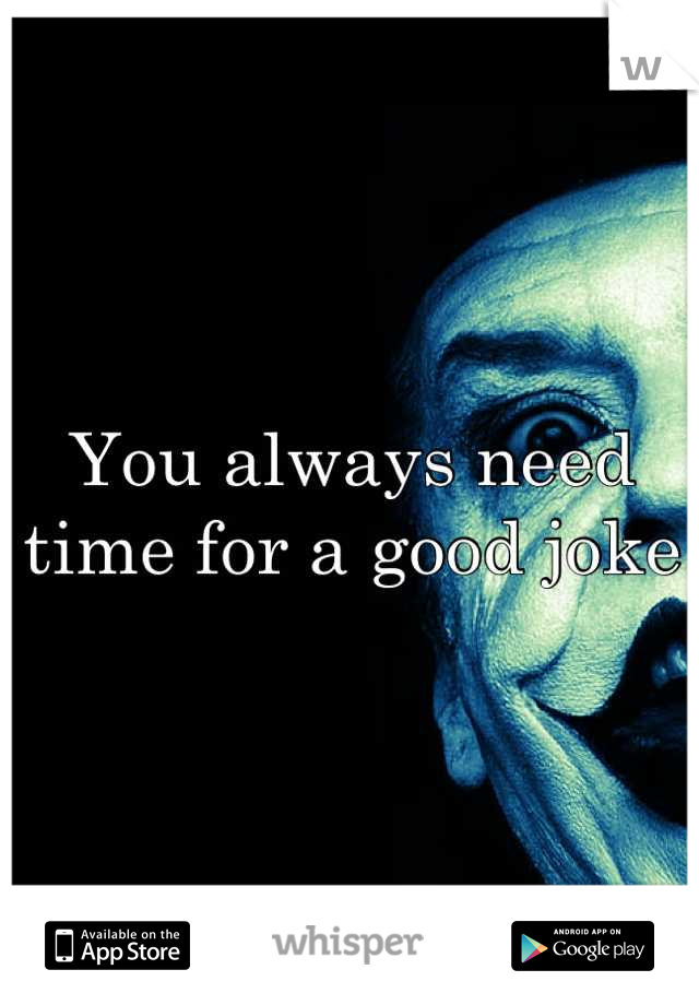 You always need time for a good joke