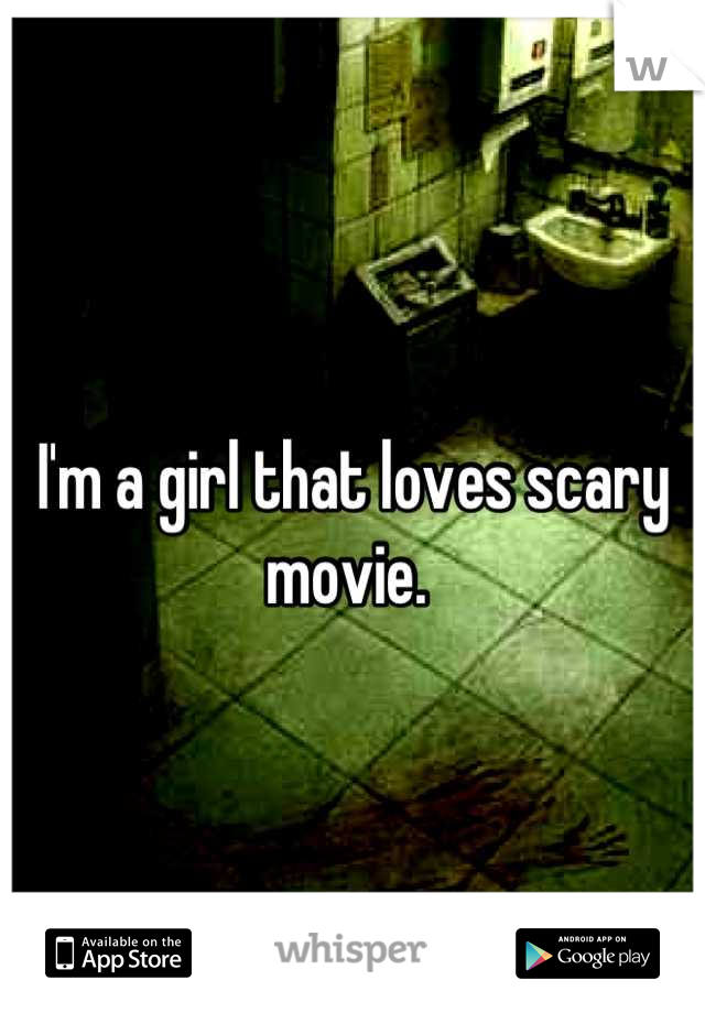I'm a girl that loves scary movie. 