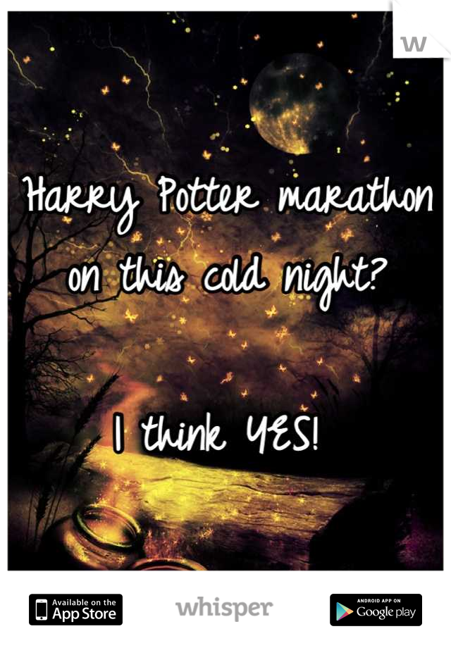 Harry Potter marathon on this cold night? 

I think YES! 