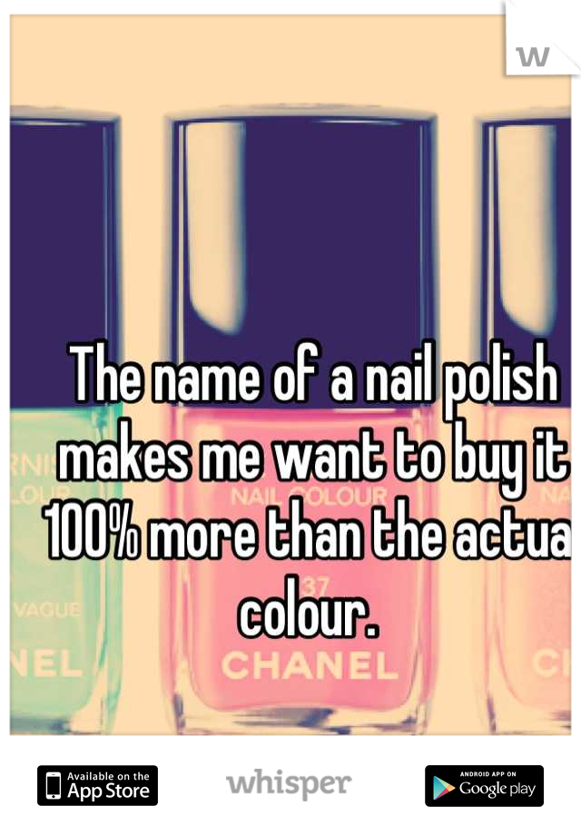 The name of a nail polish makes me want to buy it 100% more than the actual colour. 