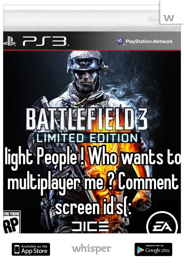 Iight People ! Who wants to multiplayer me ? Comment screen id's(: