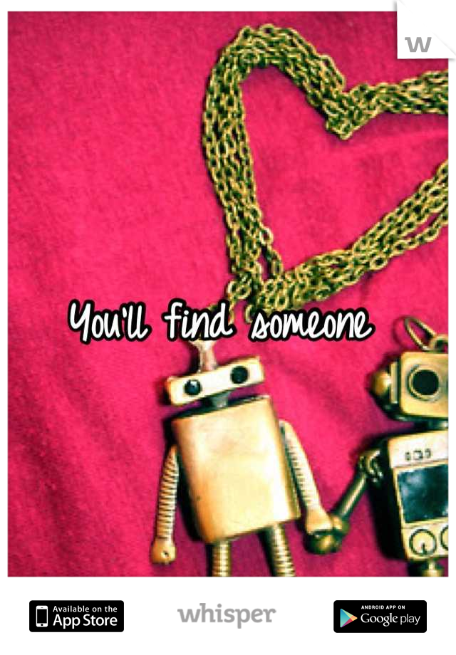 You'll find someone 