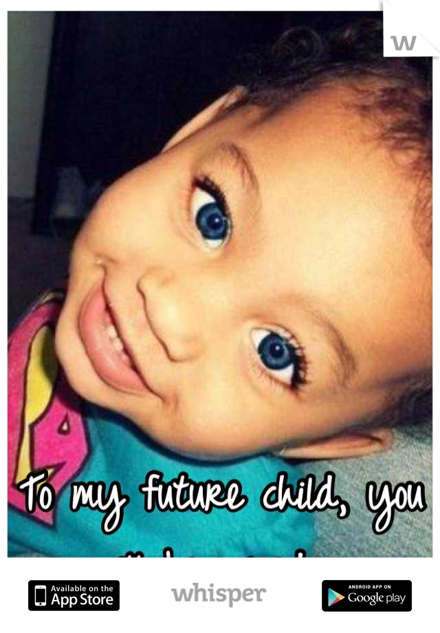 To my future child, you will be mixed... 