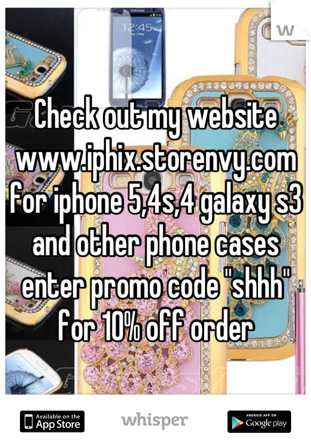 Check out my website www.iphix.storenvy.com for iphone 5,4s,4 galaxy s3 and other phone cases enter promo code "shhh" for 10% off order