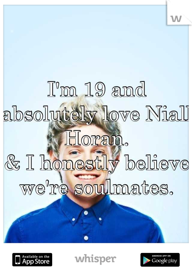 I'm 19 and absolutely love Niall Horan.
& I honestly believe we're soulmates.