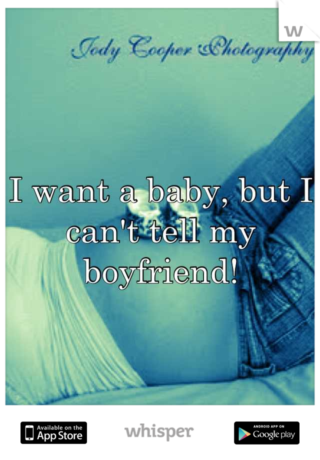I want a baby, but I can't tell my boyfriend!