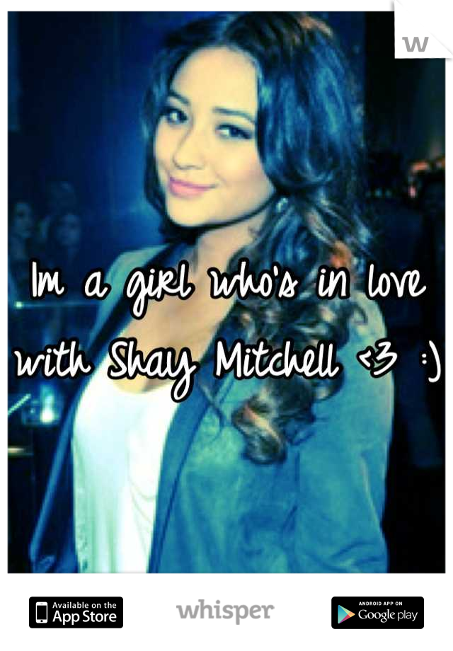 Im a girl who's in love with Shay Mitchell <3 :)