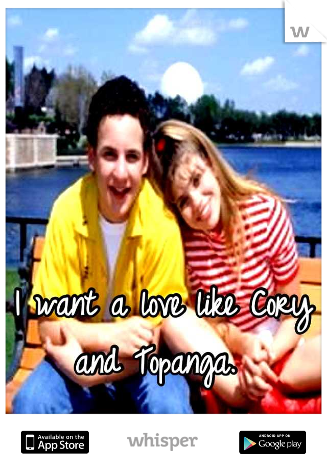 I want a love like Cory and Topanga. 