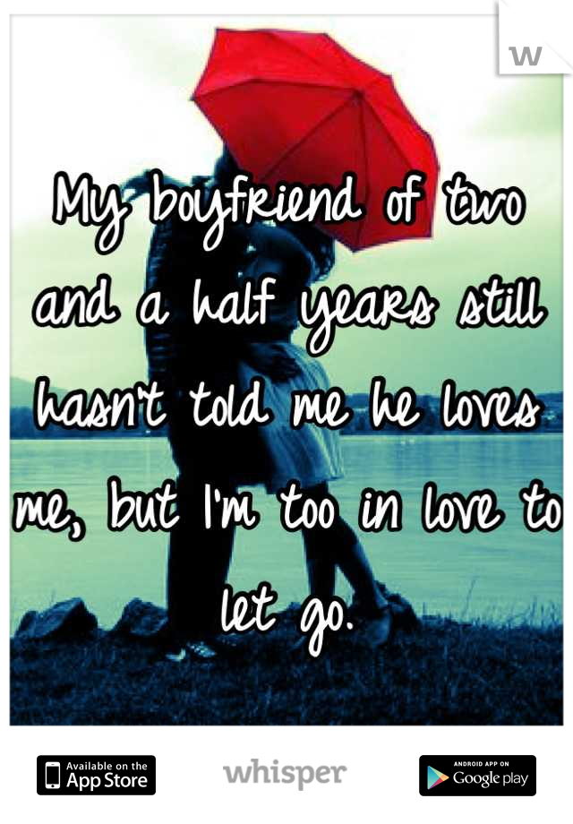 My boyfriend of two and a half years still hasn't told me he loves me, but I'm too in love to let go.