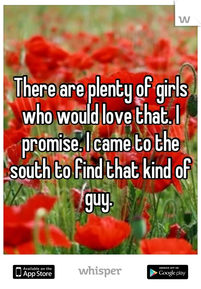 There are plenty of girls who would love that. I promise. I came to the south to find that kind of guy. 