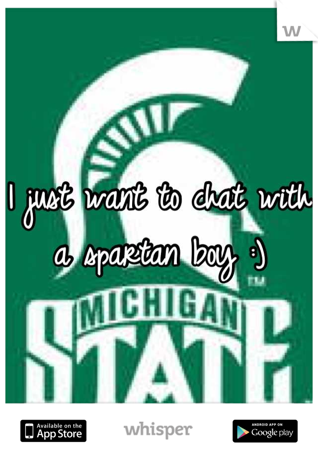 I just want to chat with a spartan boy :)