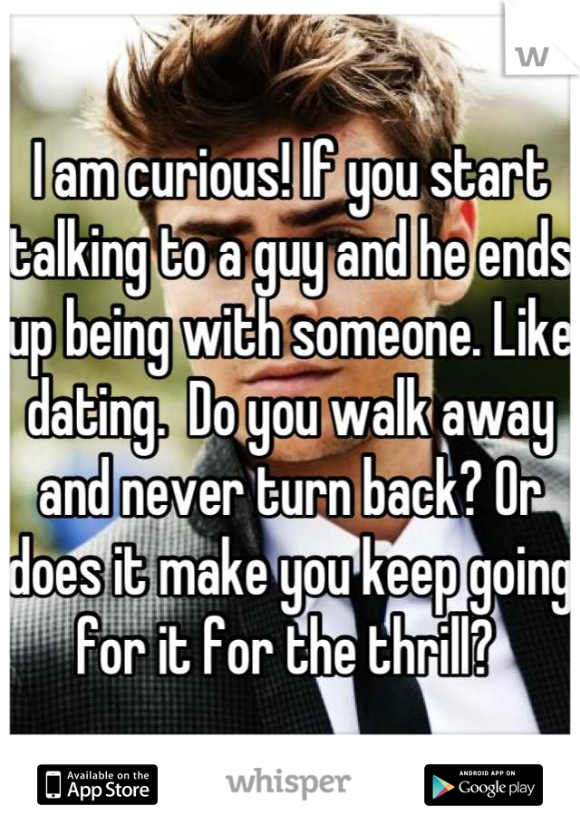 I am curious! If you start talking to a guy and he ends up being with someone. Like dating.  Do you walk away and never turn back? Or does it make you keep going for it for the thrill? 