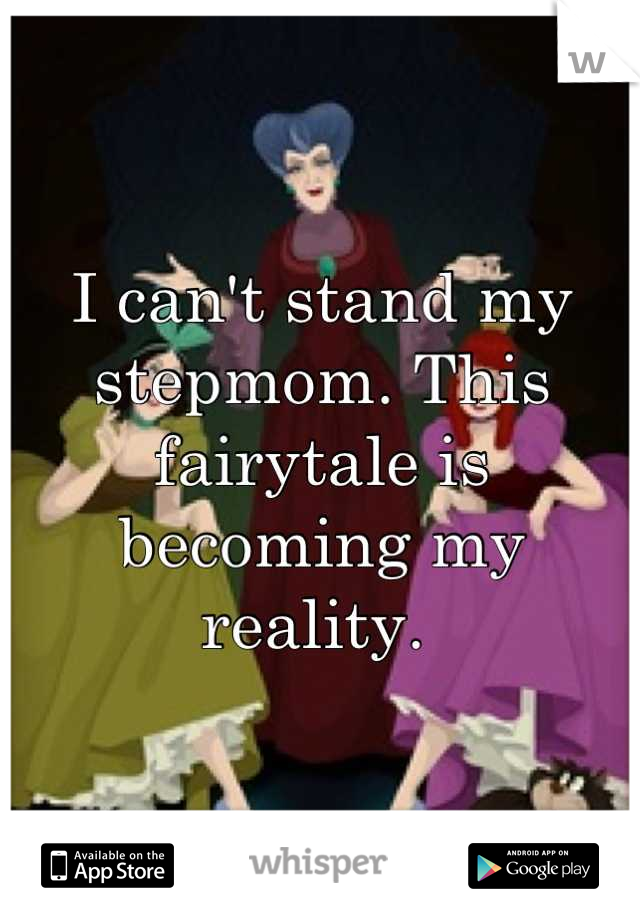 I can't stand my stepmom. This fairytale is becoming my reality. 