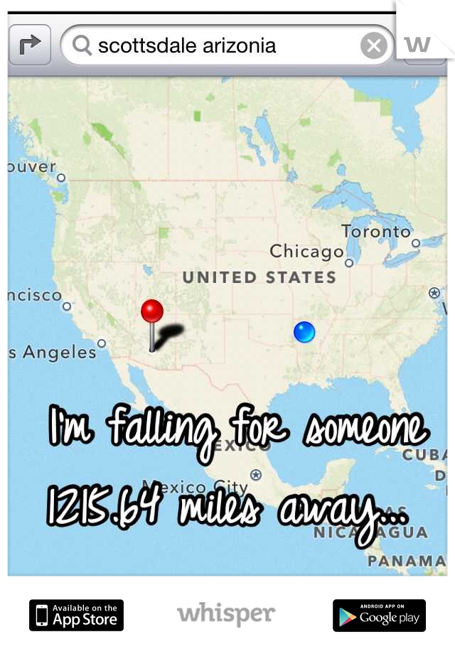 I'm falling for someone 1215.64 miles away... 