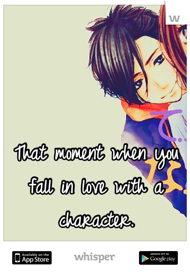 That moment when you fall in love with a character.