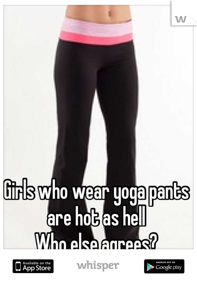 Girls who wear yoga pants are hot as hell
Who else agrees?