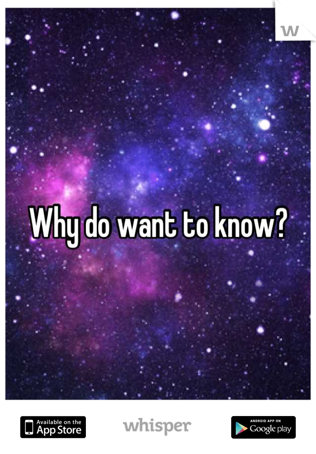 Why do want to know?