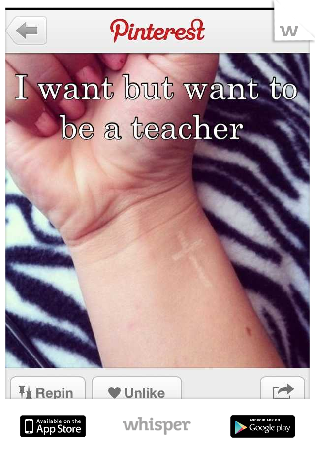 I want but want to be a teacher 