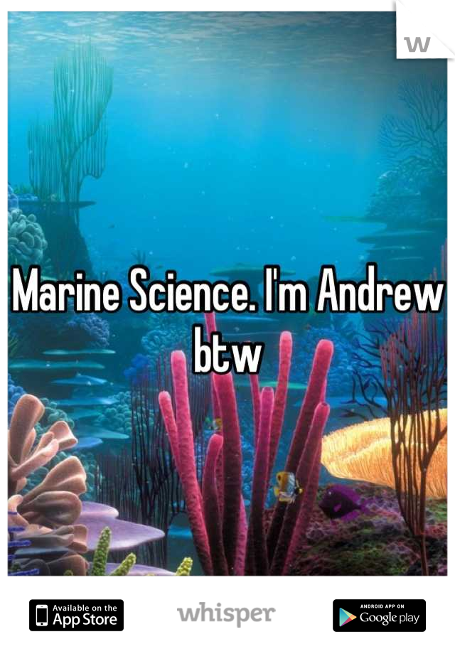 Marine Science. I'm Andrew btw