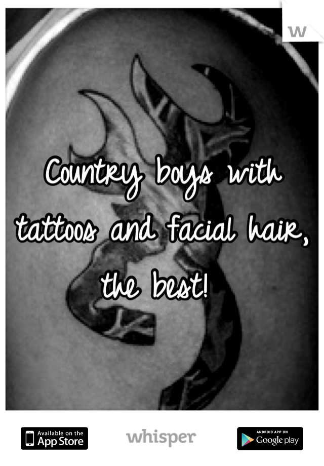 Country boys with tattoos and facial hair, the best! 
