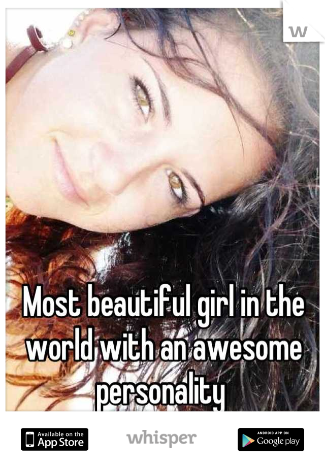 Most beautiful girl in the world with an awesome personality 