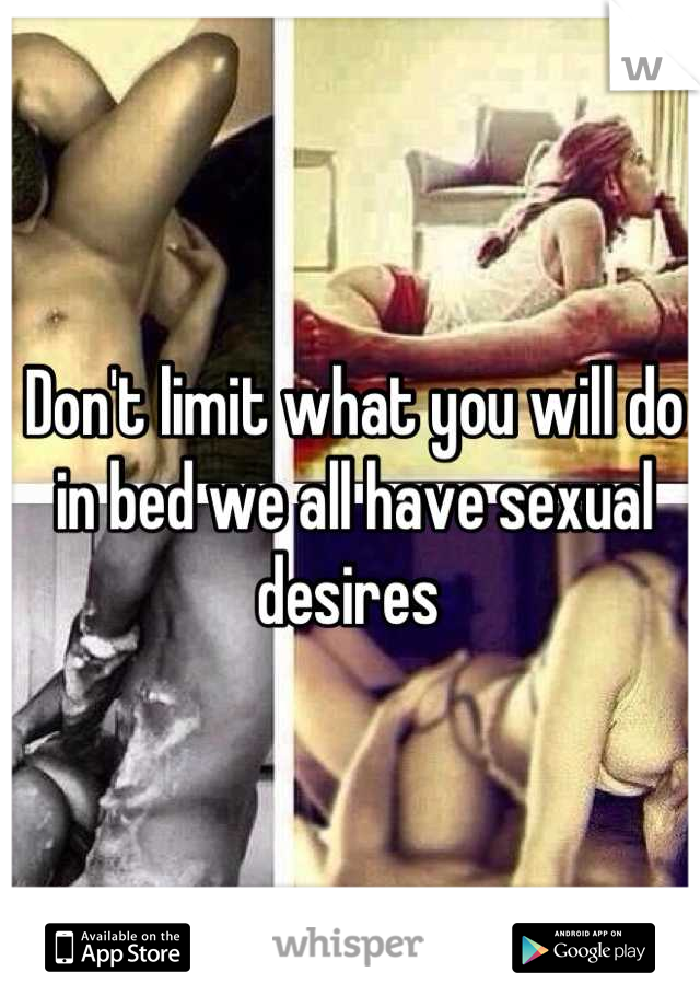 Don't limit what you will do in bed we all have sexual desires 