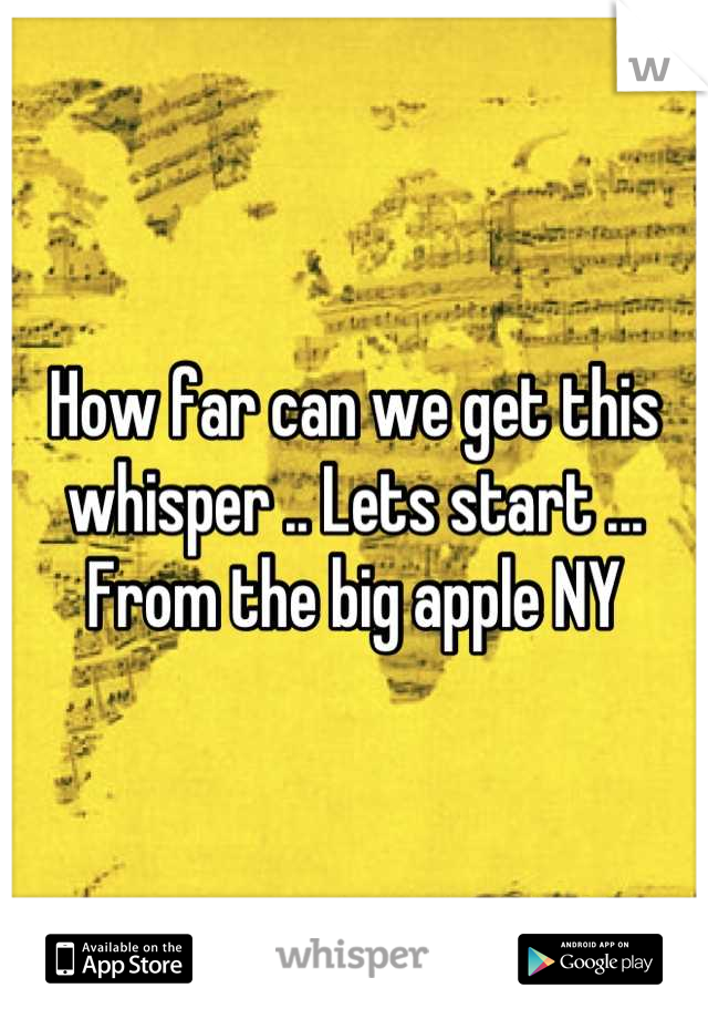 How far can we get this whisper .. Lets start ... From the big apple NY