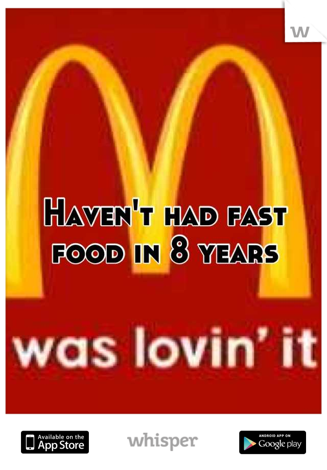 Haven't had fast food in 8 years
