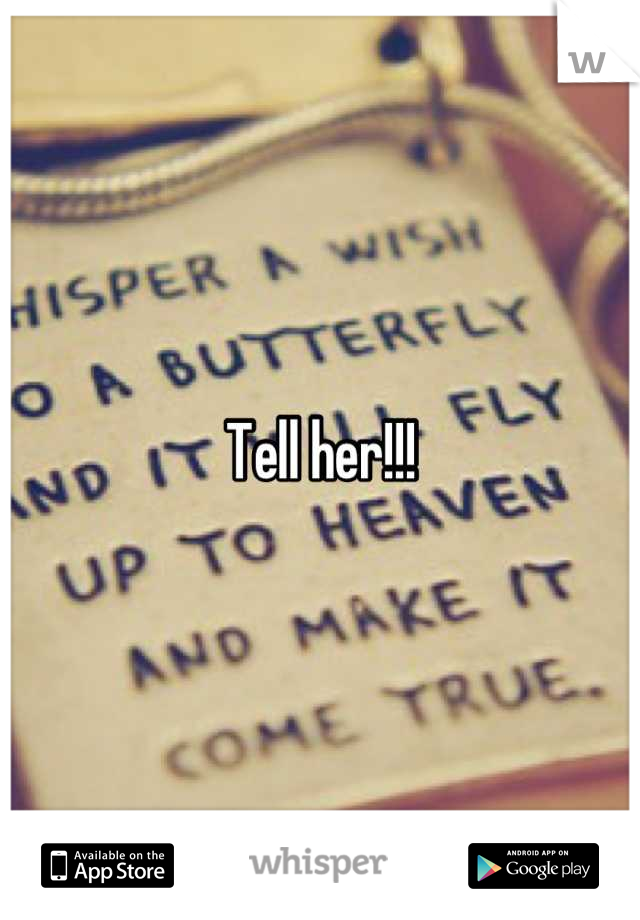 Tell her!!!
