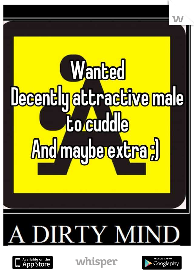 Wanted 
Decently attractive male to cuddle
And maybe extra ;) 