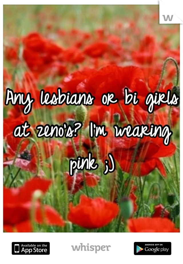 Any lesbians or bi girls at zeno's? I'm wearing pink ;)