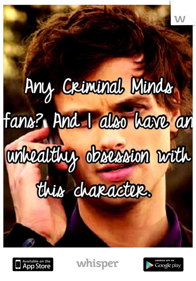 Any Criminal Minds fans? And I also have an unhealthy obsession with this character. 