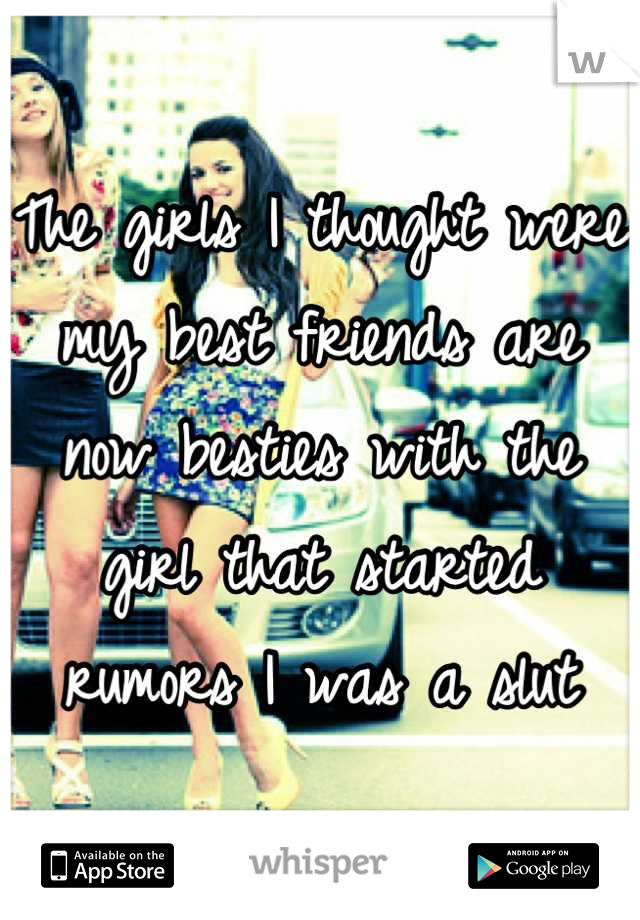 The girls I thought were my best friends are now besties with the girl that started rumors I was a slut