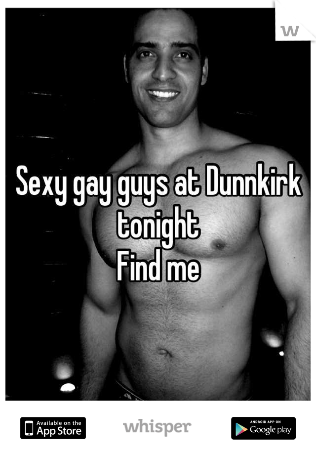 Sexy gay guys at Dunnkirk tonight 
Find me