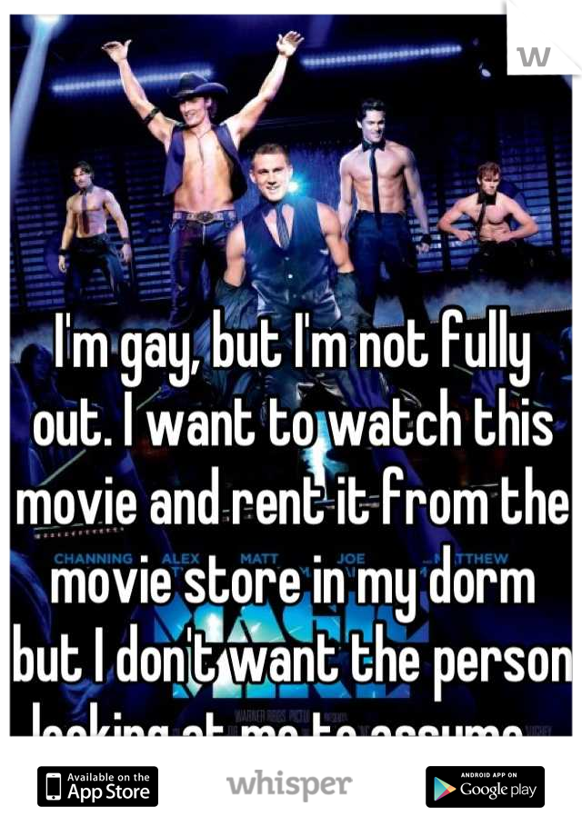 I'm gay, but I'm not fully out. I want to watch this movie and rent it from the movie store in my dorm but I don't want the person looking at me to assume...