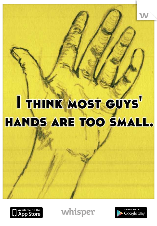 I think most guys' hands are too small.