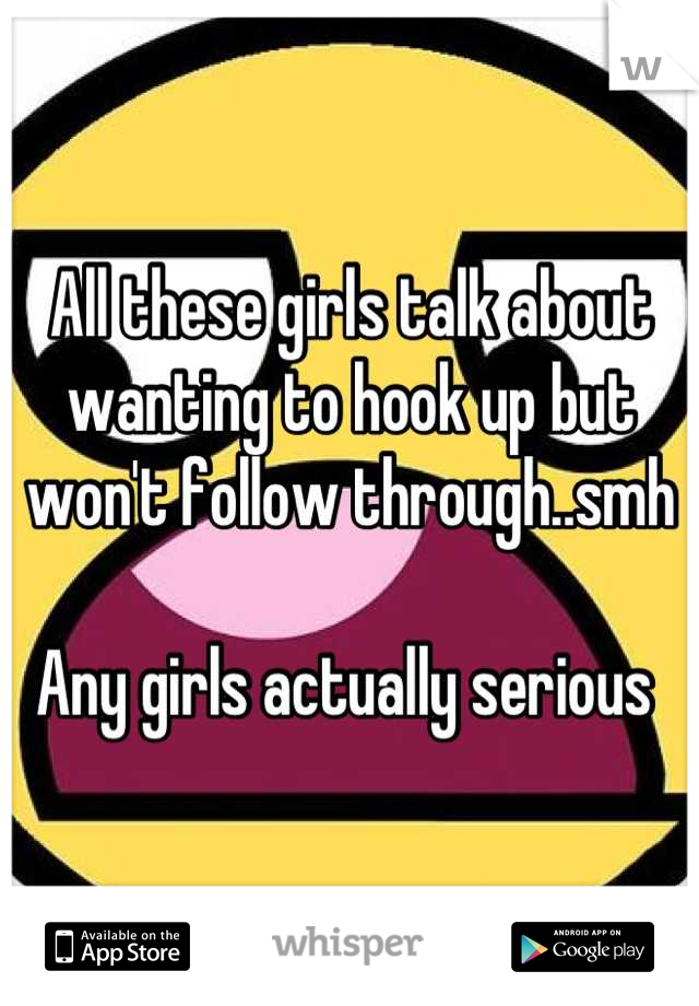All these girls talk about wanting to hook up but won't follow through..smh 

Any girls actually serious 