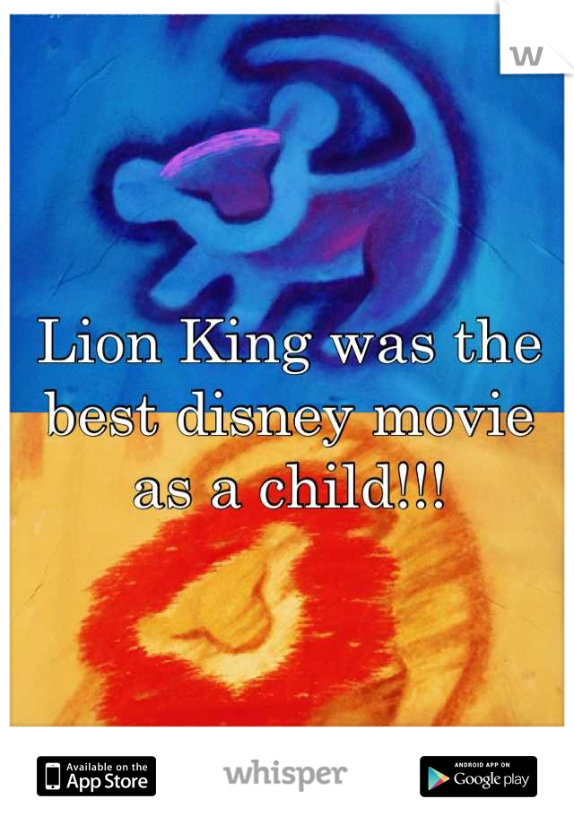 Lion King was the best disney movie as a child!!!