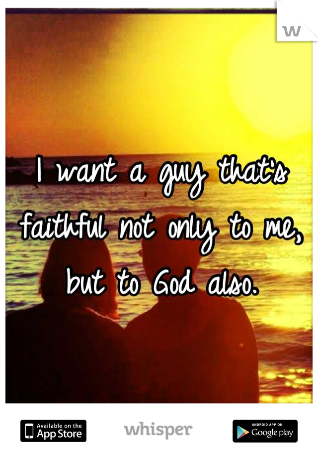 I want a guy that's faithful not only to me, but to God also.
