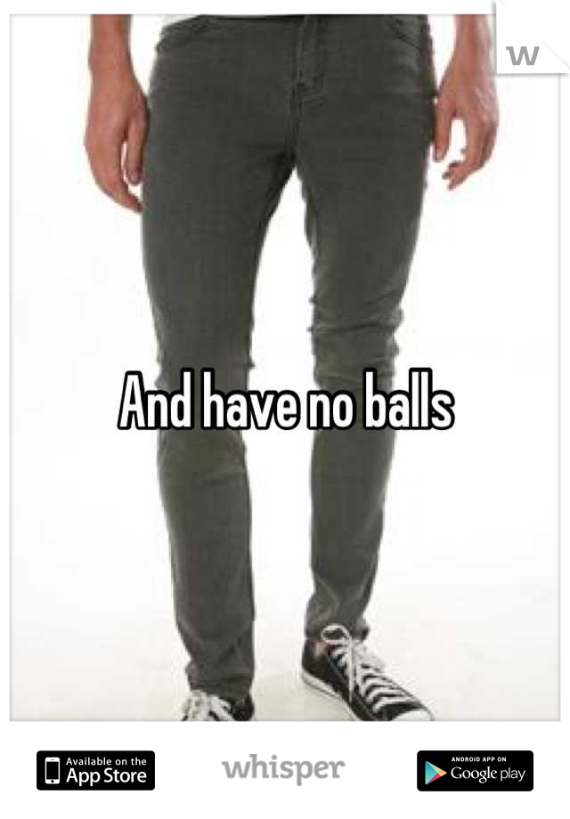 And have no balls
