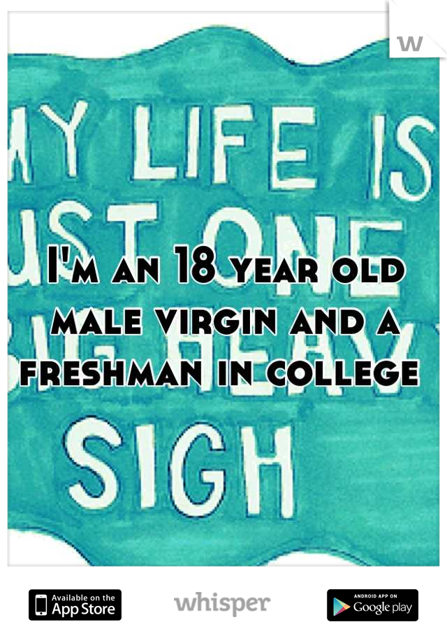 I'm an 18 year old male virgin and a freshman in college 