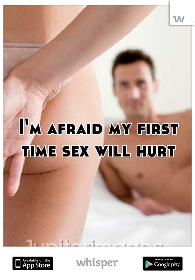 I'm afraid my first time sex will hurt