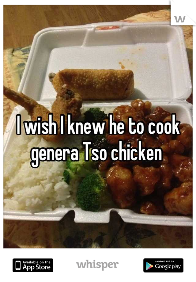 I wish I knew he to cook genera Tso chicken 
