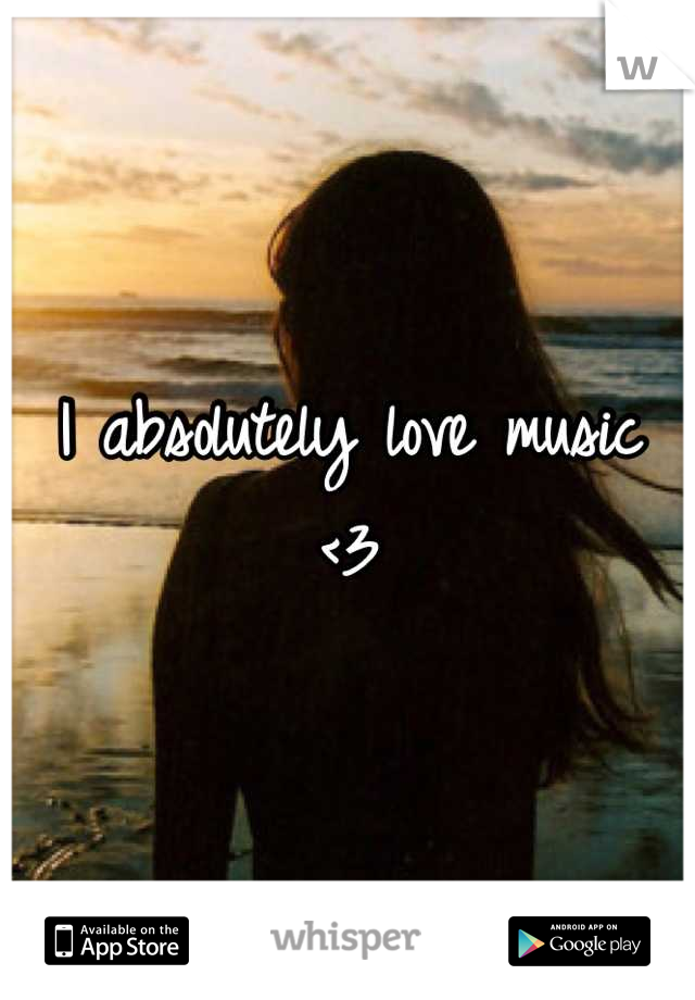 I absolutely love music <3
