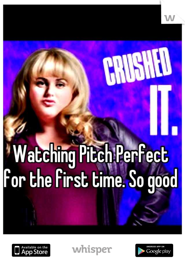Watching Pitch Perfect for the first time. So good